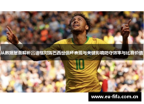 从数据层面解析吕迪格对阵巴西世俱杯表现与关键影响防守效率与比赛价值